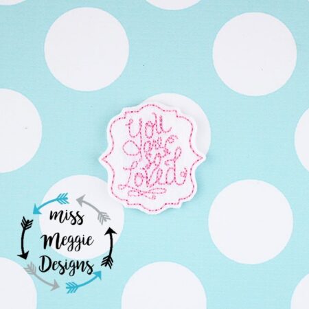 You are so Loved feltie ITH Embroidery design file