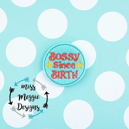 Bossy Since Birth feltie ITH Embroidery design file