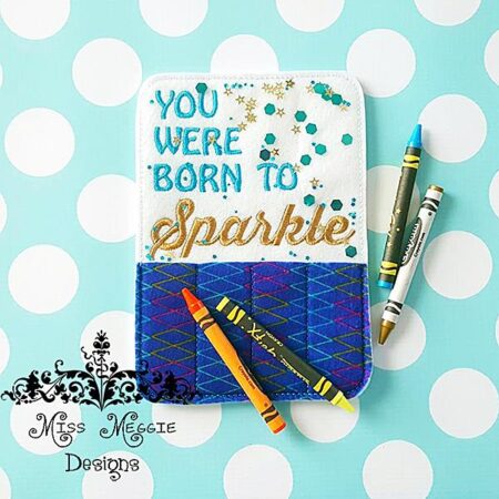 Born to sparkle Glitter crayon holder ITH Embroidery design