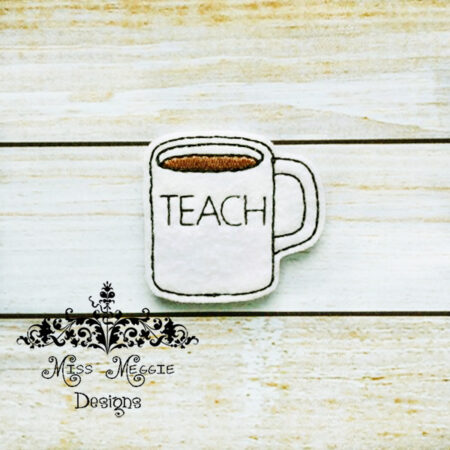 Coffee Mug Teach feltie ITH embroidery design file
