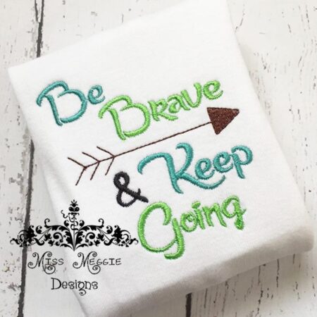 Be Brave and Keep Going Design ITH Embroidery Design